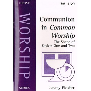 Grove Worship - Communion In Common Worship: The Shape Of Orders One And Two By Jeremy Fletcher